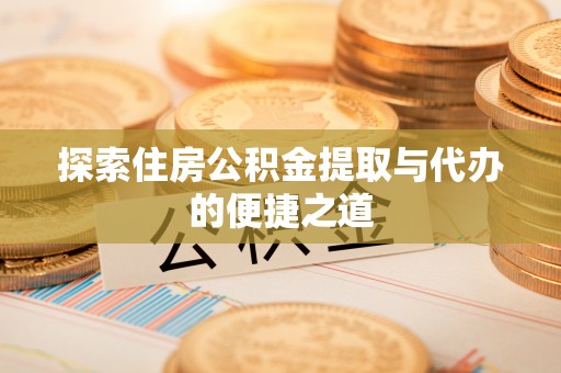 晋州探索住房公积金提取与代办的便捷之道