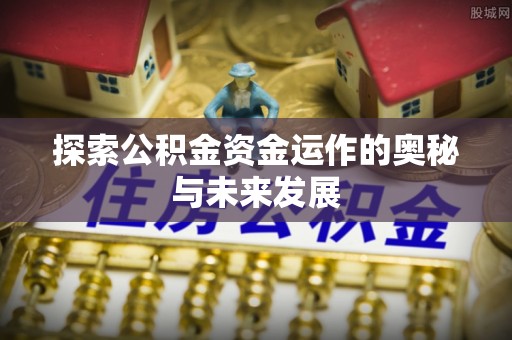晋州探索公积金资金运作的奥秘与未来发展