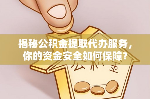 晋州揭秘公积金提取代办服务，你的资金安全如何保障？