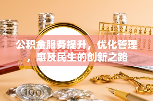 晋州公积金服务提升，优化管理，惠及民生的创新之路