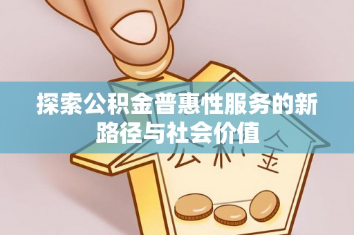 晋州探索公积金普惠性服务的新路径与社会价值