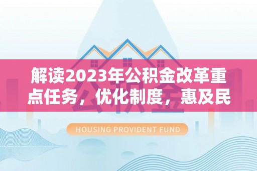 晋州解读2023年公积金改革重点任务，优化制度，惠及民生