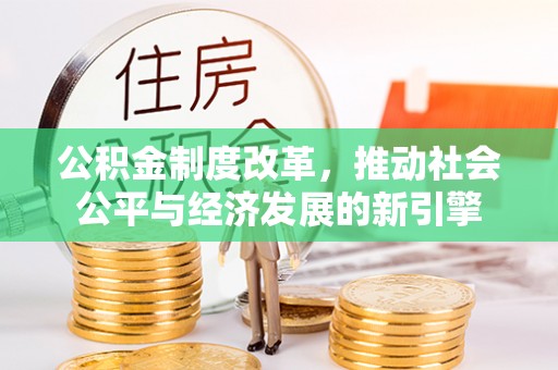 晋州公积金制度改革，推动社会公平与经济发展的新引擎