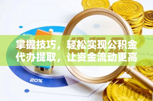 晋州掌握技巧，轻松实现公积金代办提取，让资金流动更高效