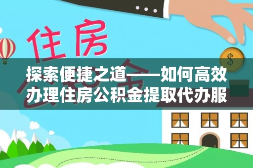 晋州探索便捷之道——如何高效办理住房公积金提取代办服务