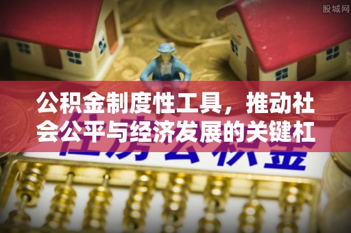晋州公积金制度性工具，推动社会公平与经济发展的关键杠杆