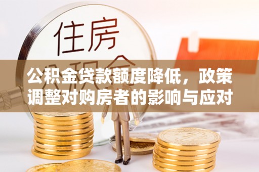 晋州公积金贷款额度降低，政策调整对购房者的影响与应对策略