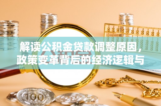 晋州解读公积金贷款调整原因，政策变革背后的经济逻辑与民生影响